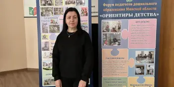 УЧАСТИЕ В ШЕСТОМ ФОРУМЕ ПЕДАГОГОВ ДОШКОЛЬНОГО ОБРАЗОВАНИЯ МИНСКОЙ ОБЛАСТИ "ОРИЕНТИРЫ ДЕТСТВА"